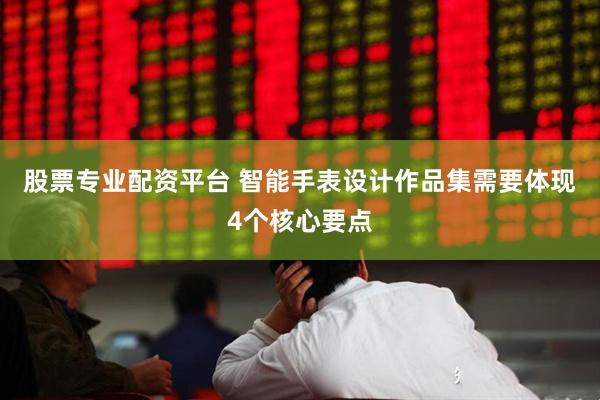 股票专业配资平台 智能手表设计作品集需要体现4个核心要点