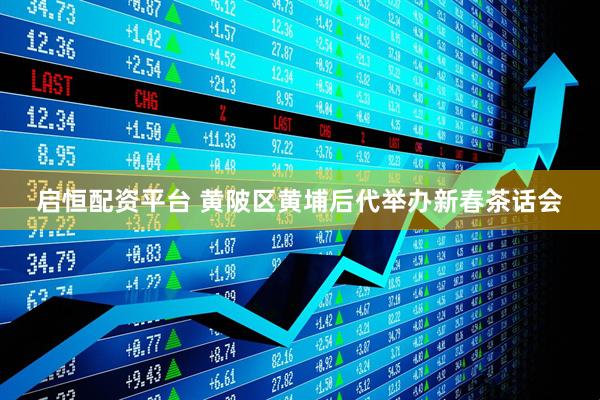 启恒配资平台 黄陂区黄埔后代举办新春茶话会